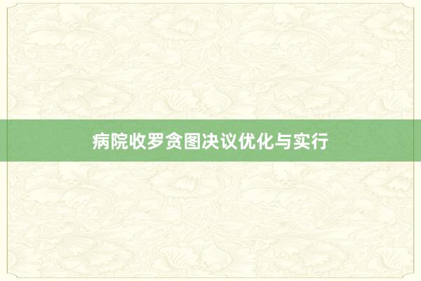 病院收罗贪图决议优化与实行