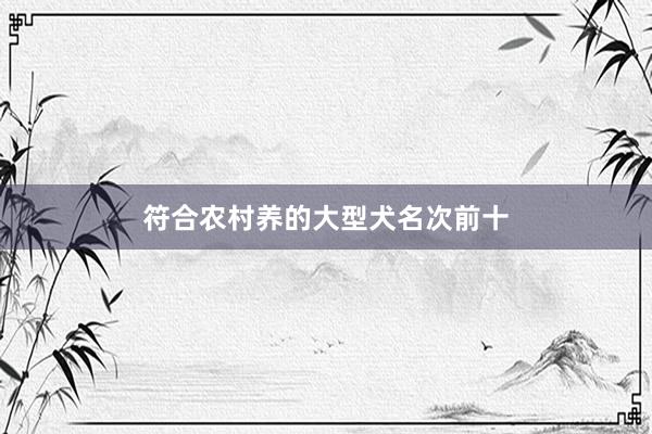 符合农村养的大型犬名次前十